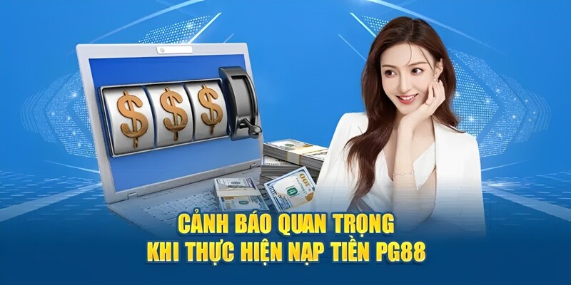 Lưu ý quan trọng cần nắm khi thực hiện nạp tiền PG88